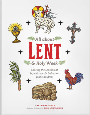 All About Lent & Holy Week: Sharing The Seasons Of Repentance & Salvation With Children