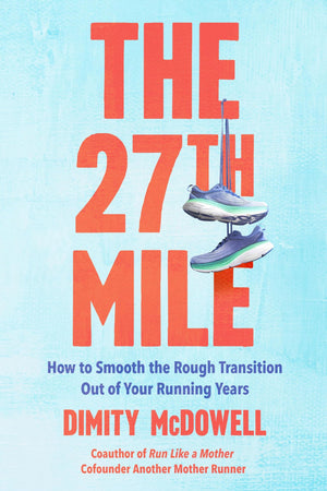 The 27Th Mile: How To Smooth The Rough Transition Out Of Your Running Years