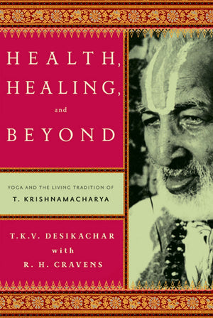 Health, Healing, and Beyond: Yoga and the Living Tradition of T. Krishnamacharya,Used