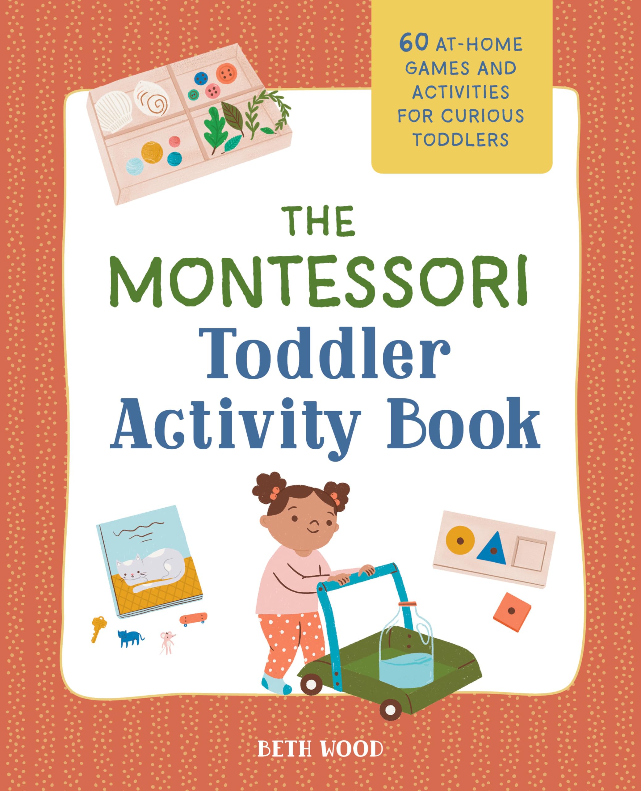 The Montessori Toddler Activity Book: 60 Athome Games And Activities For Curious Toddlers
