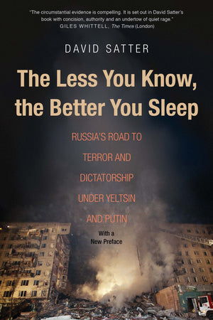 The Less You Know, The Better You Sleep: Russia'S Road To Terror And Dictatorship Under Yeltsin And Putin,New