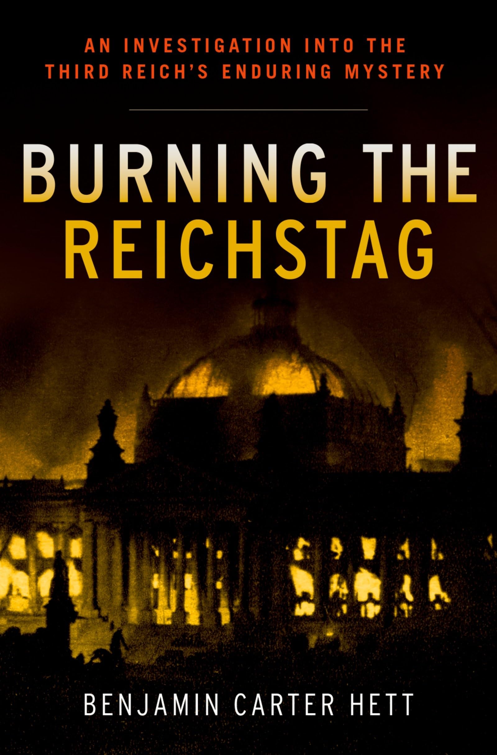 Burning the Reichstag: An Investigation into the Third Reich's Enduring Mystery,Used