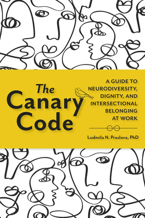The Canary Code: A Guide To Neurodiversity, Dignity, And Intersectional Belonging At Work