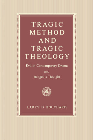 Tragic Method and Tragic Theology: Evil in Contemporary Drama and Religious Thought,Used