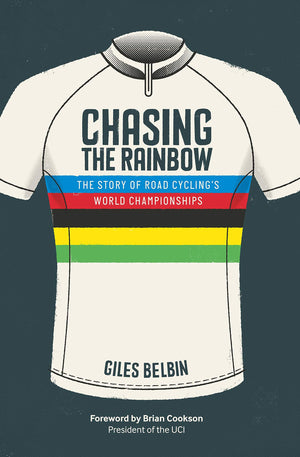 Chasing The Rainbow: The Story Of Road Cycling'S World Championships
