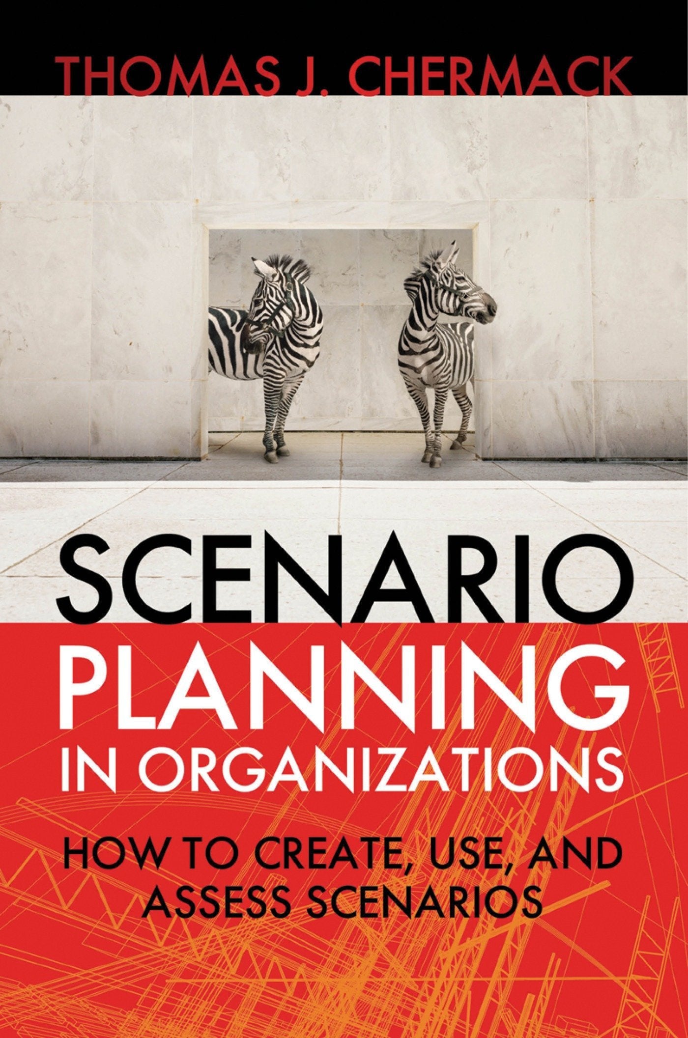 Scenario Planning in Organizations: How to Create, Use, and Assess Scenarios,New