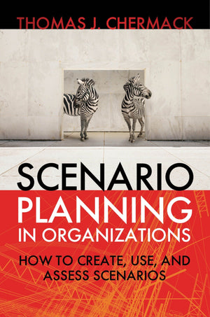 Scenario Planning in Organizations: How to Create, Use, and Assess Scenarios,Used