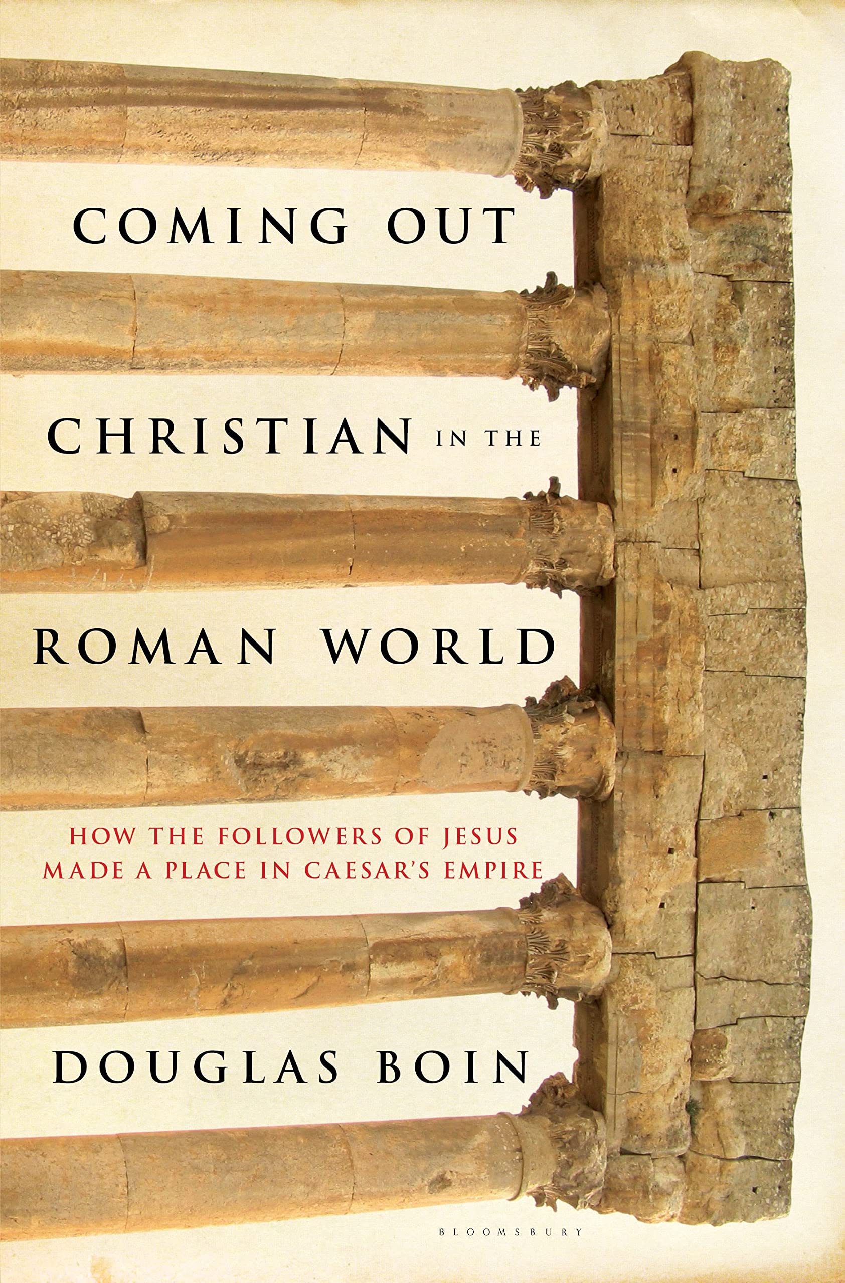 Coming Out Christian in the Roman World: How the Followers of Jesus Made a Place in Caesars Empire