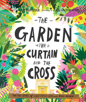 The Garden, the Curtain and the Cross: The true story of why Jesus died and rose again,New