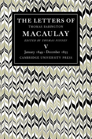 The Letters of Thomas Babington MacAulay: Volume 5, January 1849December 1855,Used