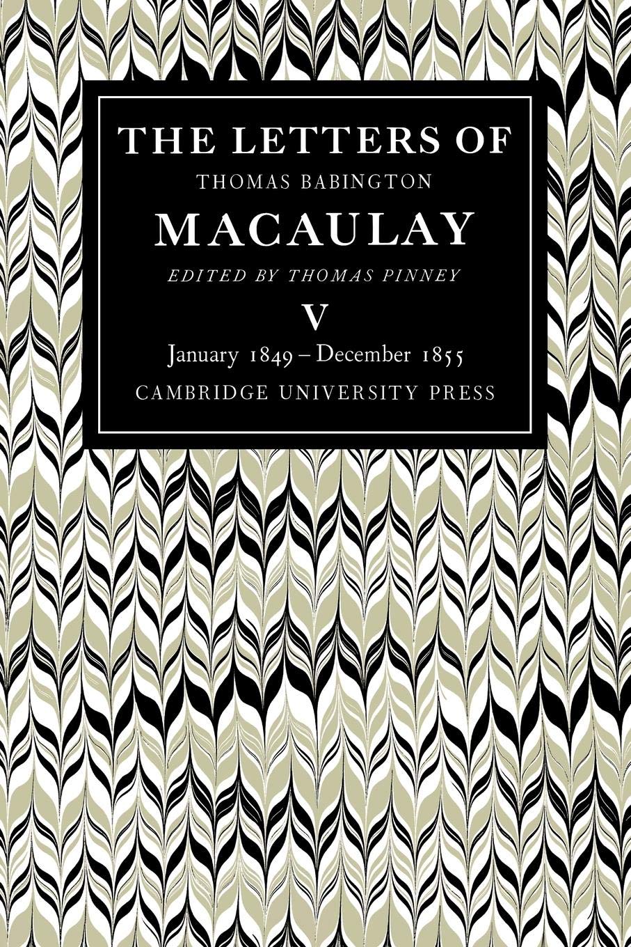 The Letters of Thomas Babington MacAulay: Volume 5, January 1849December 1855,Used