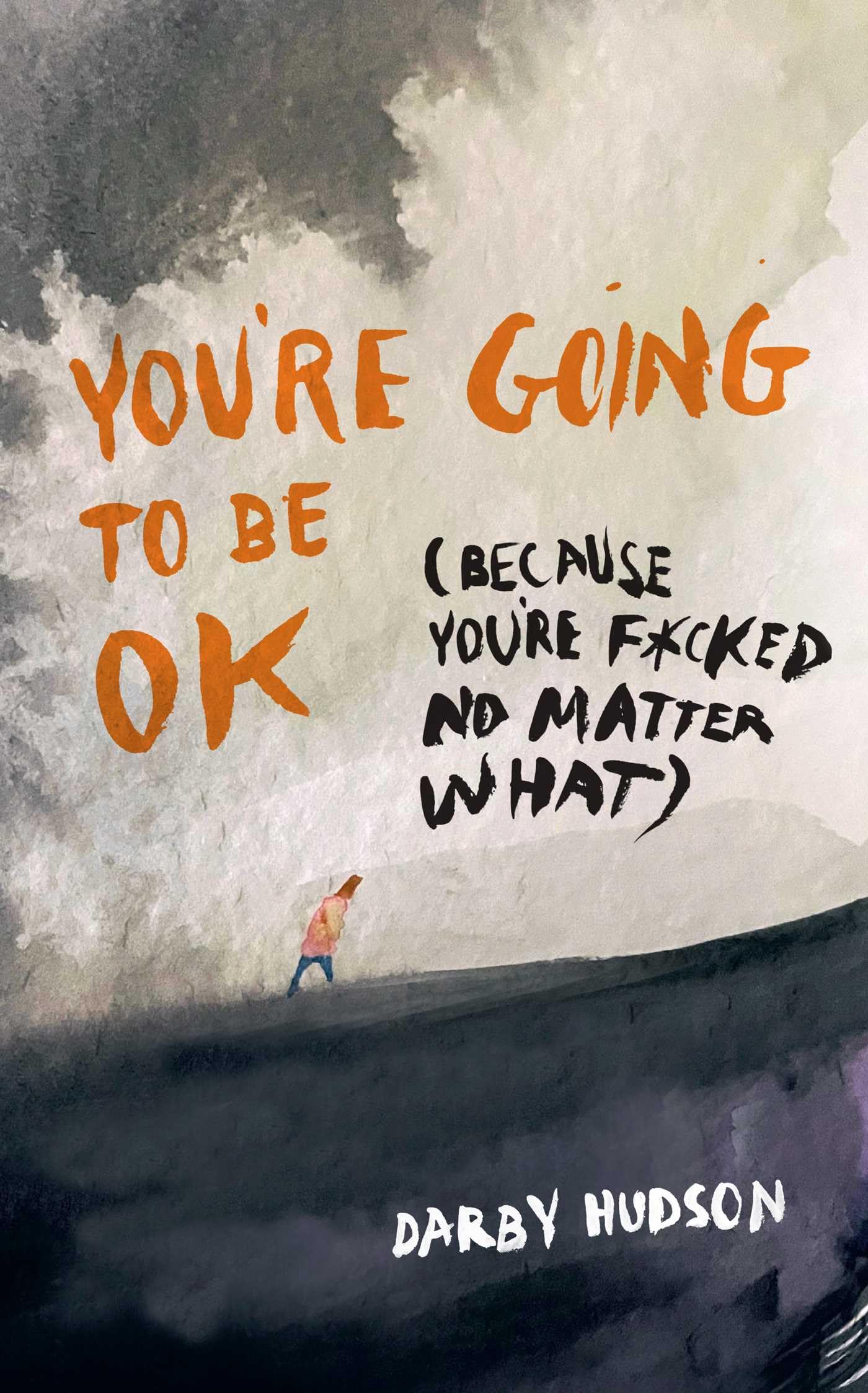 YouRe Going To Be Ok: (Because YouRe F*Cked No Matter What)