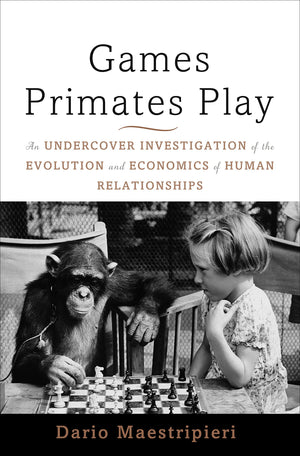 Games Primates Play: An Undercover Investigation Of The Evolution And Economics Of Human Relationships