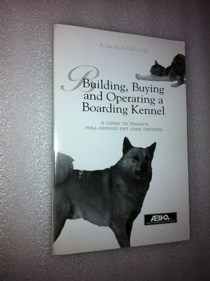Building, Buying And Operating A Boarding Kennel: A Guide To Today'S Fullservice Pet Care Centers,New