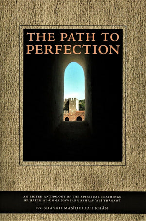 The Path to Perfection: An Edited Anthology of the Spiritual Teachings of Hakim AlUmma Mawlana Ashraf 'Ali Thanawi,Used