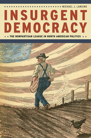 Insurgent Democracy: The Nonpartisan League In North American Politics,New