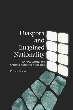 Diaspora and Imagined Nationality: USAAfrica Dialogue and Cyberframing Nigerian Nationhood (African World Series),New