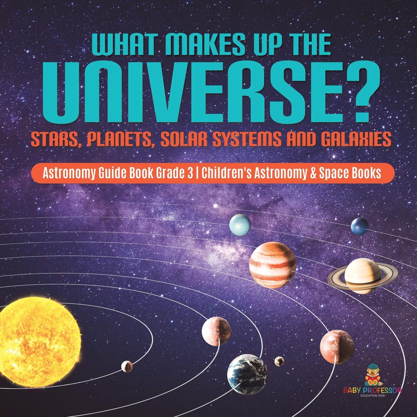 What Makes Up the Universe? Stars, Planets, Solar Systems and Galaxies Astronomy Guide Book Grade 3 Children's Astronomy & Space,New