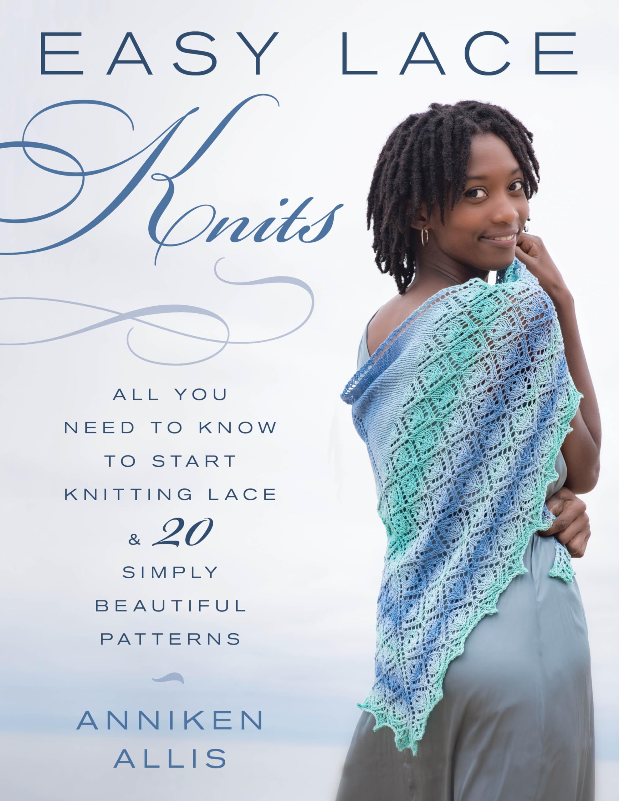 Easy Lace Knits: All You Need To Know To Start Knitting Lace & 20 Simply Beautiful Patterns,New