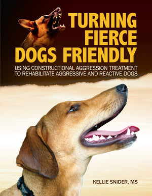 Turning Fierce Dogs Friendly: Using Constructional Aggression Treatment to Rehabilitate Aggressive and Reactive Dogs (CompanionH