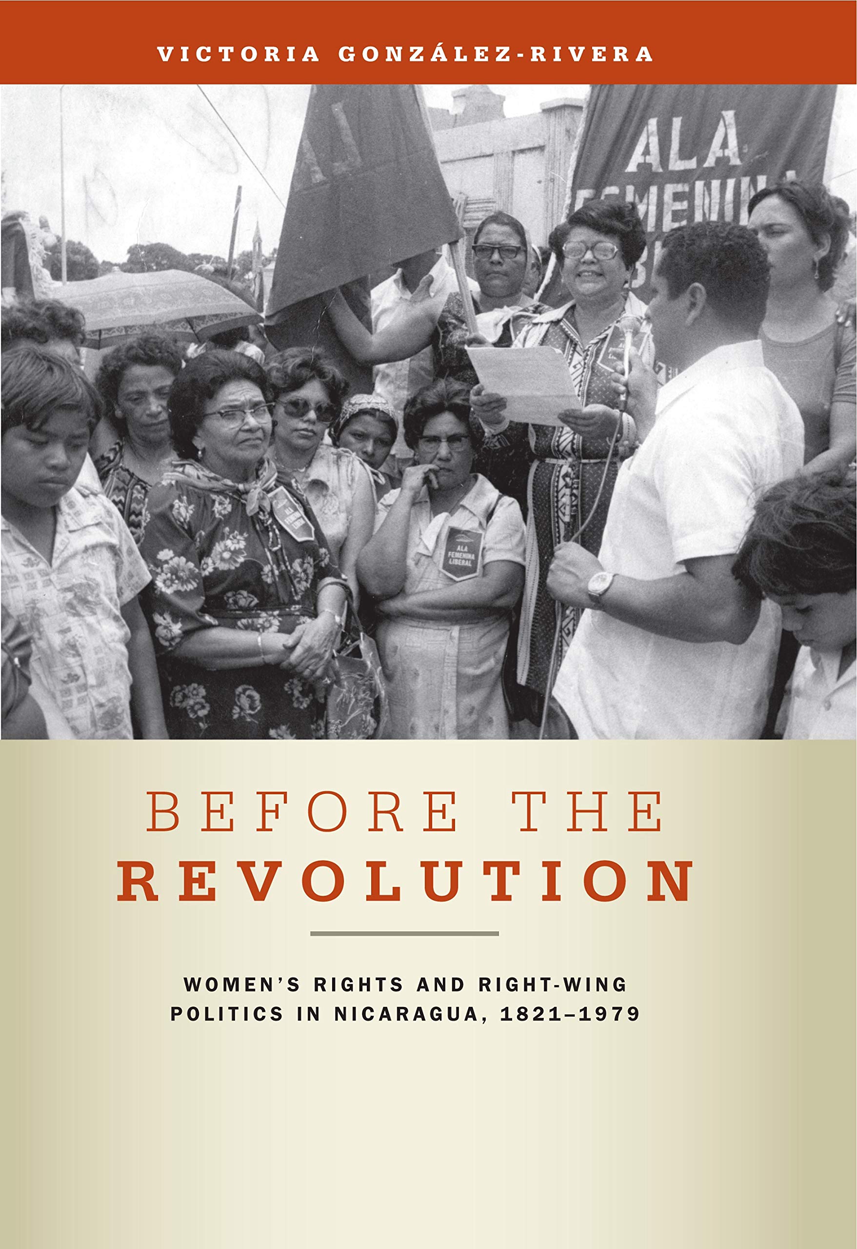 Before the Revolution: Women's Rights and RightWing Politics in Nicaragua, 18211979,New