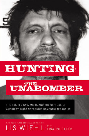 Hunting the Unabomber: The FBI, Ted Kaczynski, and the Capture of Americas Most Notorious Domestic Terrorist,Used