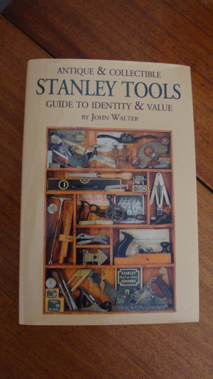 Antique And Collectible Stanley Tools, A Guide To Identity And Value