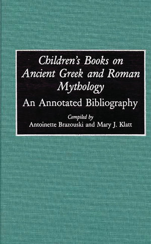 Children's Books on Ancient Greek and Roman Mythology: An Annotated Bibliography (Bibliographies and Indexes in World Literature,New