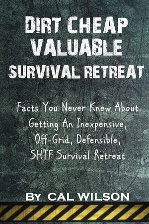 Dirt Cheap Valuable Survival Retreat: Facts You Never Knew About Getting An Inexpensive, OffGrid, Defensible, SHTF Survival Ret,Used
