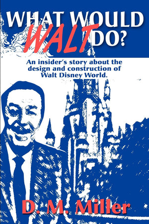 What Would Walt Do?: An Insider's Story About the Design and Construction of Walt Disney World,Used