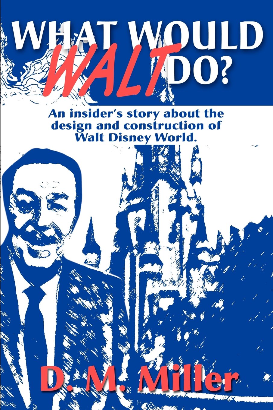What Would Walt Do?: An Insider's Story About the Design and Construction of Walt Disney World,Used