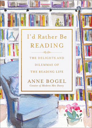 I'D Rather Be Reading: The Delights And Dilemmas Of The Reading Life