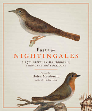 Pasta for Nightingales: A 17thCentury Handbook of BirdCare and Folklore,Used