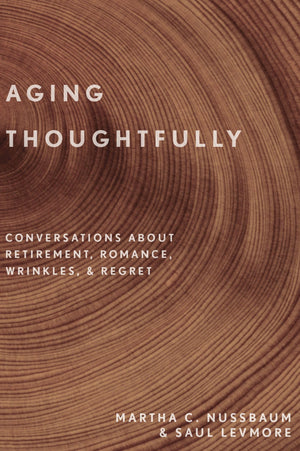 Aging Thoughtfully: Conversations about Retirement, Romance, Wrinkles, and Regret,Used