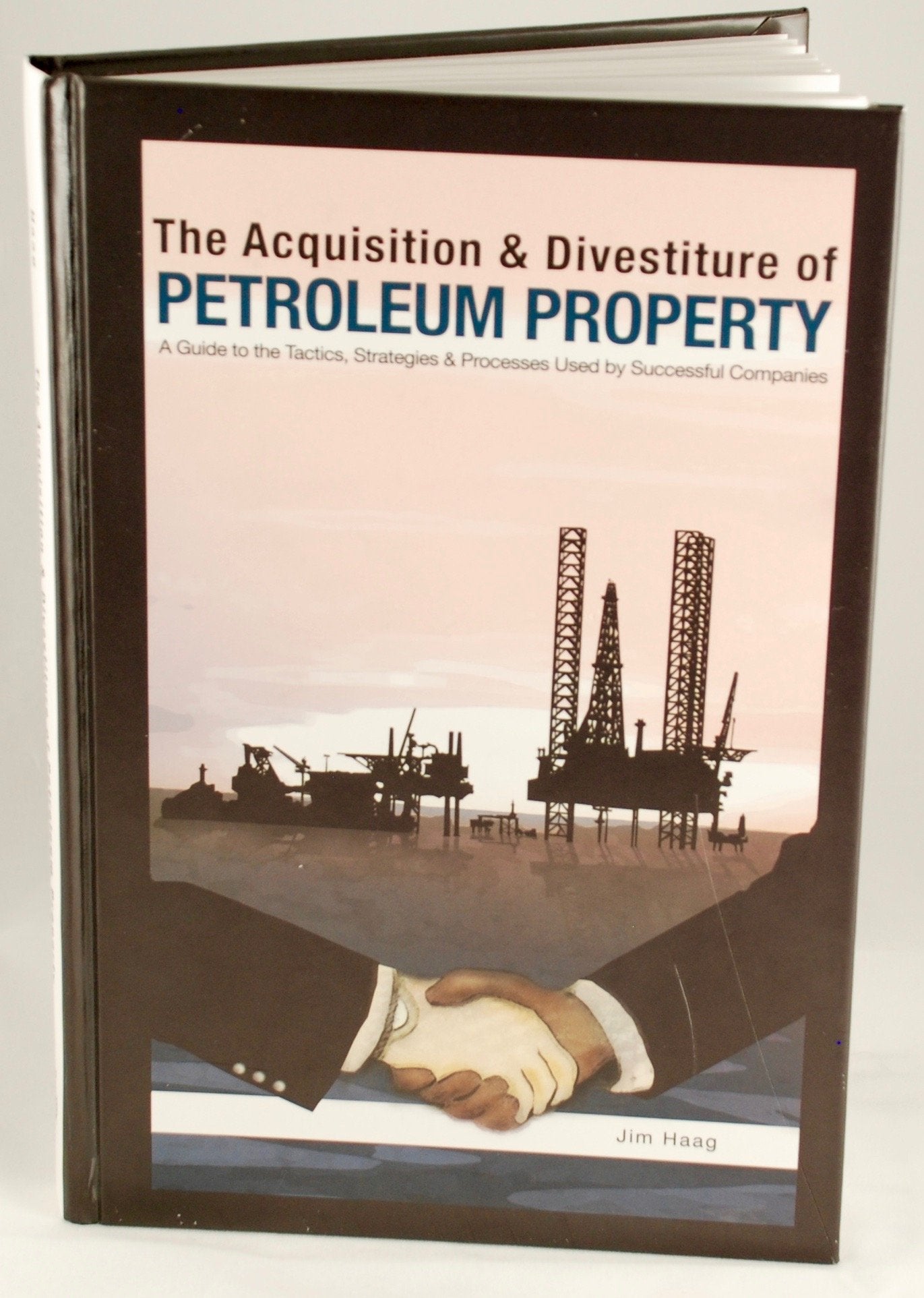 The Acquisition & Divestiture of Petroleum Property: A Guide to the Tactics, Strategies and Processes Used by Successful Compani,Used