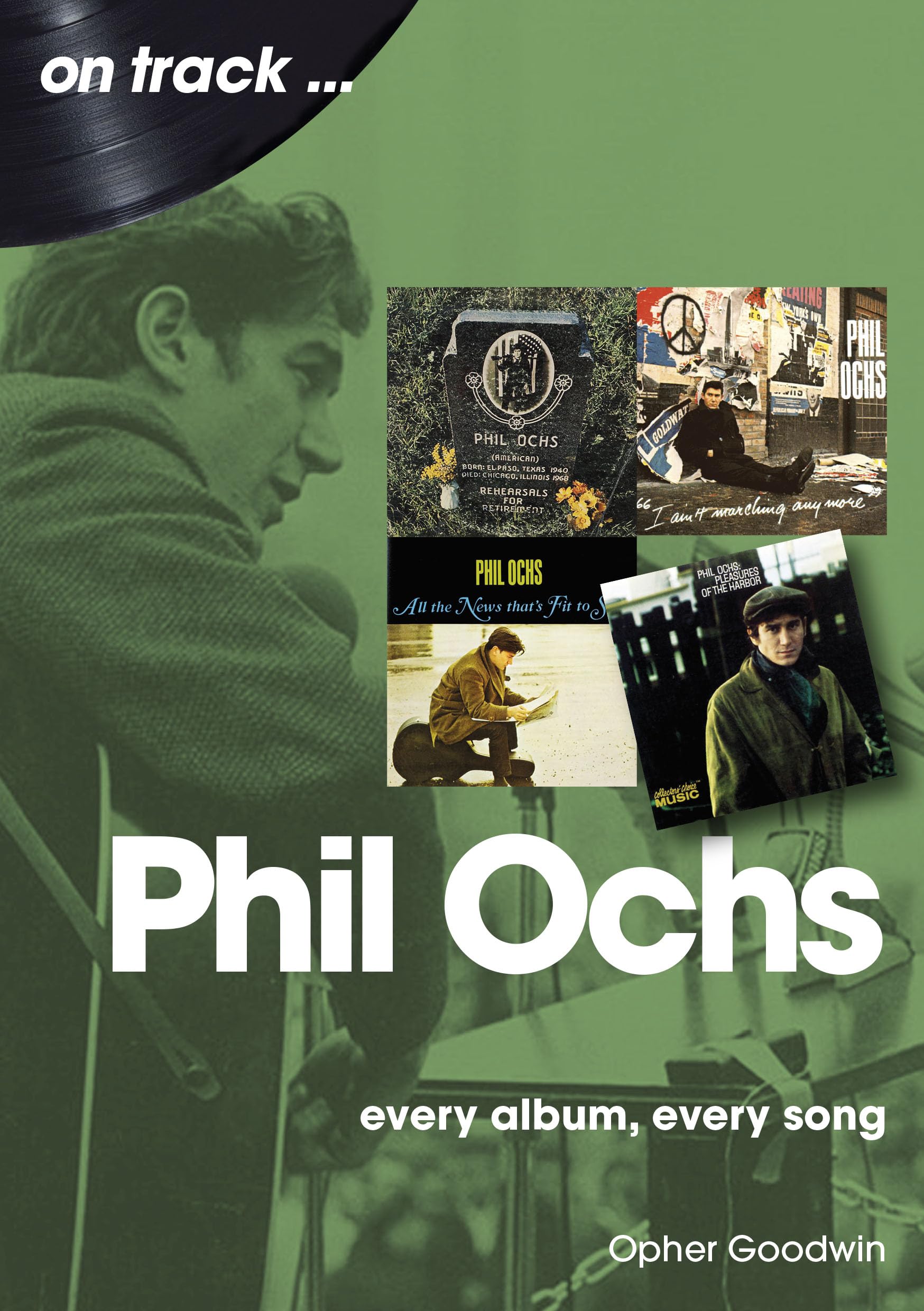 Phil Ochs: Every Album, Every Song,New