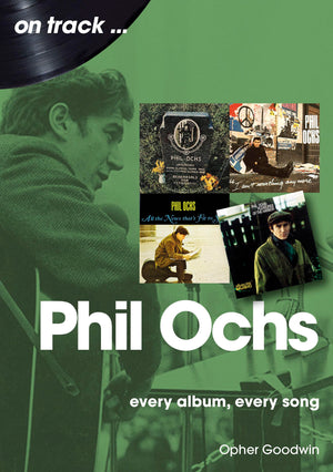 Phil Ochs: Every Album, Every Song,New