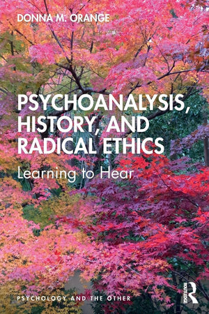 Psychoanalysis, History, And Radical Ethics: Learning To Hear (Psychology And The Other),New