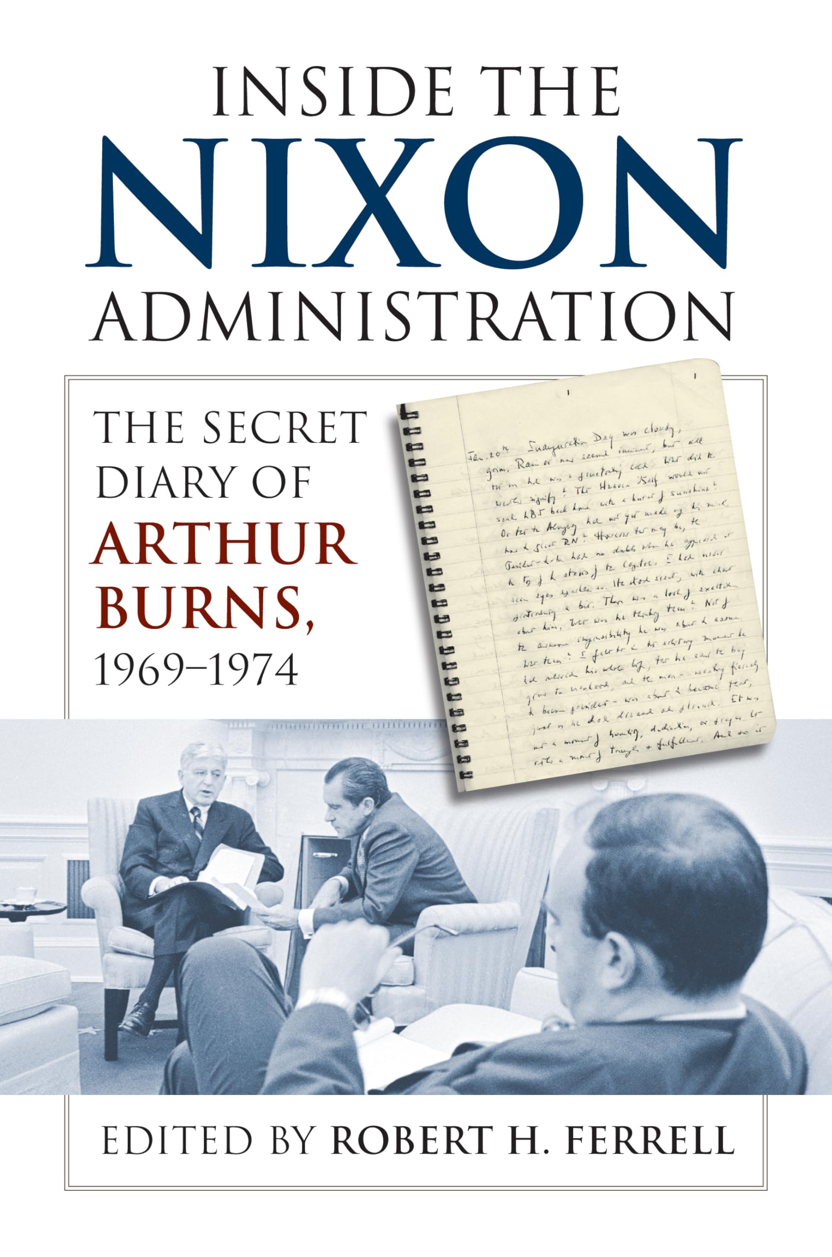 Inside The Nixon Administration: The Secret Diary Of Arthur Burns, 19691974,Used
