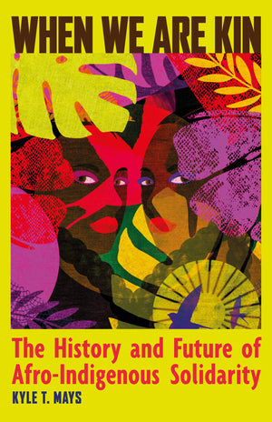 When We Are Kin: The History And Future Of AfroIndigenous Solidarity