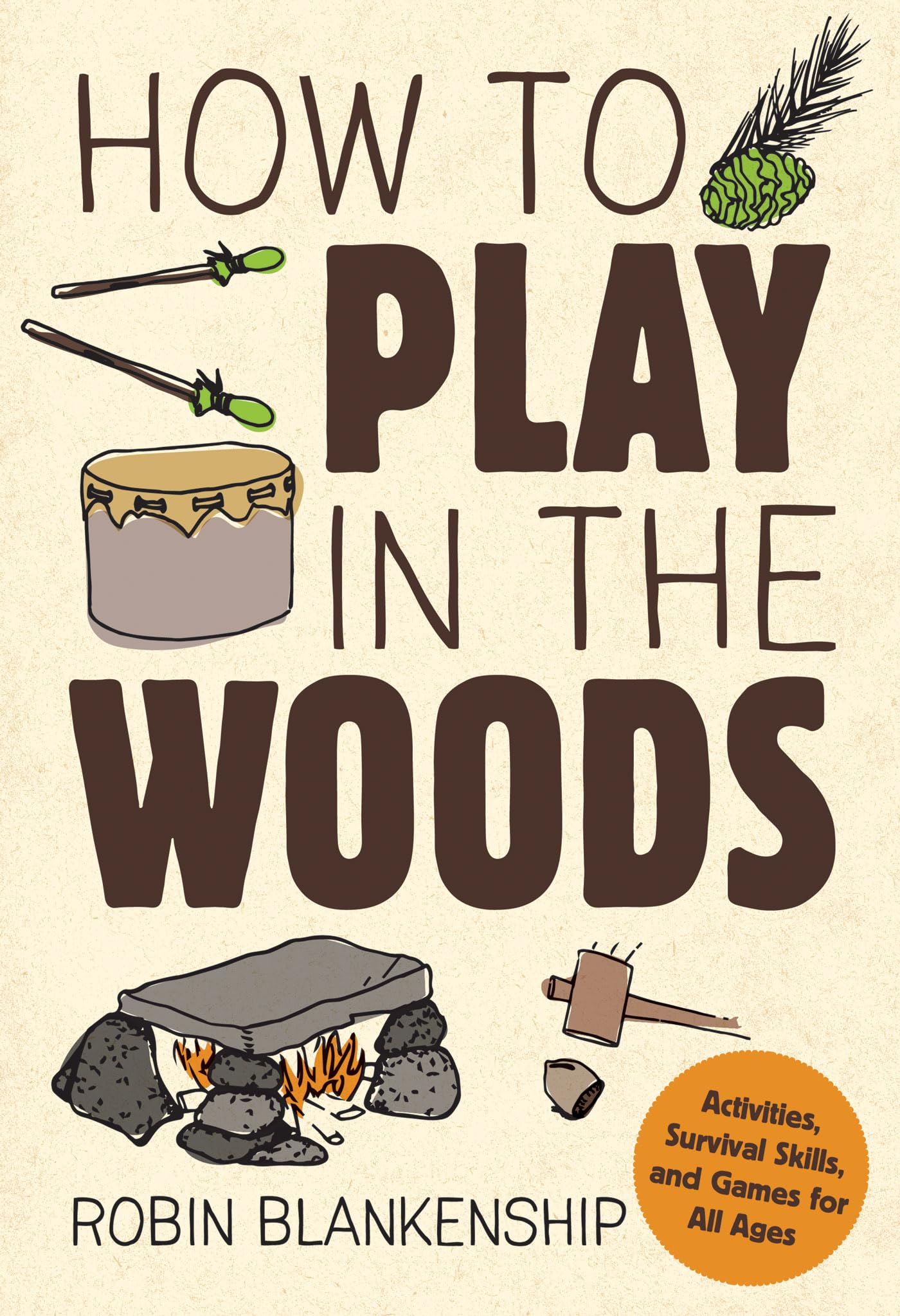 How To Play In The Woods: Activities, Survival Skills, And Games For All Ages