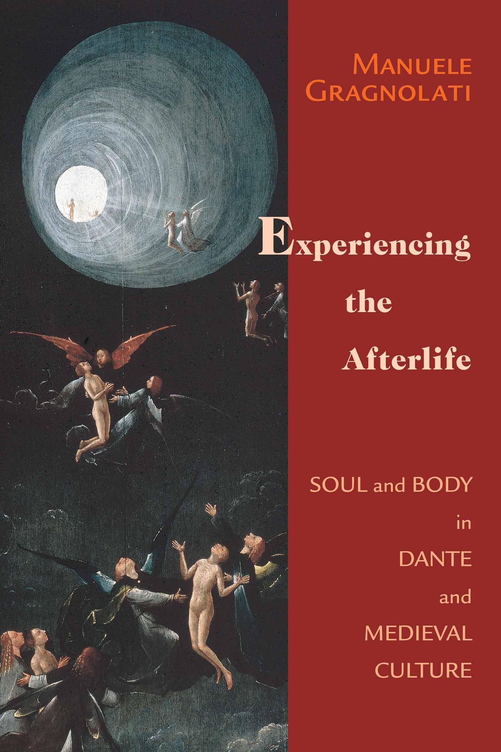Experiencing The Afterlife: Soul And Body In Dante And Medieval Culture (William And Katherine Devers Series In Dante And Mediev,New