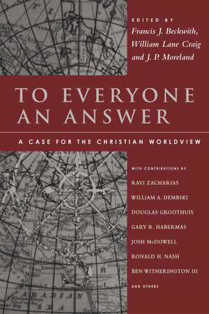 To Everyone An Answer: A Case For The Christian Worldview,New