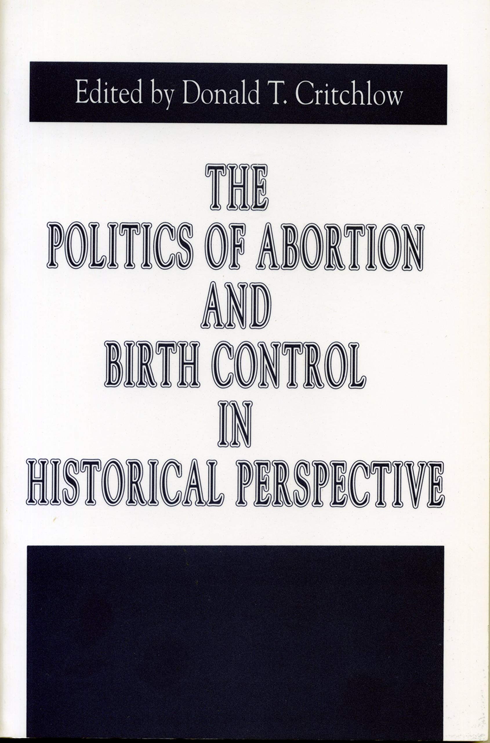 The Politics Of Abortion And Birth Control In Historical Perspective (Issues In Policy History)