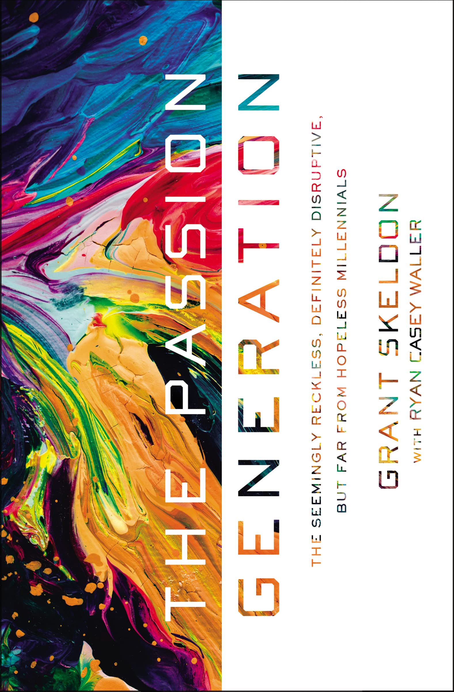 The Passion Generation: The Seemingly Reckless, Definitely Disruptive, But Far From Hopeless Millennials,New