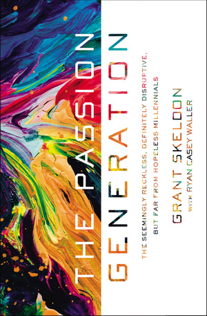 The Passion Generation: The Seemingly Reckless, Definitely Disruptive, But Far From Hopeless Millennials,New