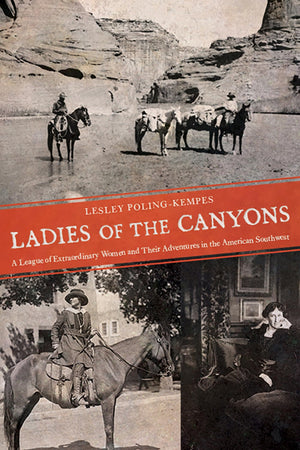 Ladies of the Canyons: A League of Extraordinary Women and Their Adventures in the American Southwest,New