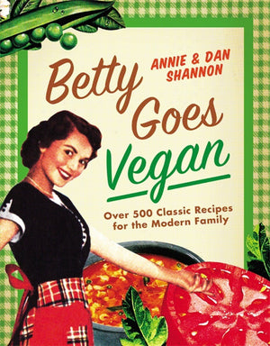Betty Goes Vegan: 500 Classic Recipes For The Modern Family
