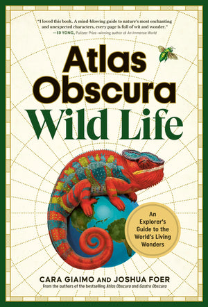 Atlas Obscura: Wild Life: An Explorers Guide to the Worlds Living Wonders