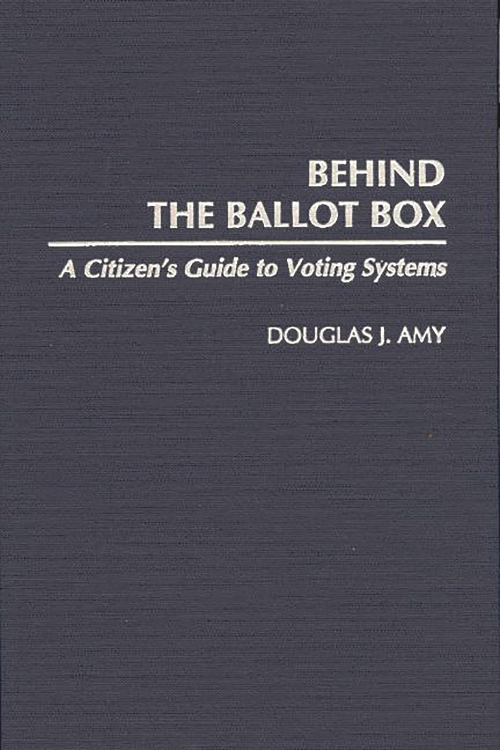 Behind The Ballot Box: A Citizen'S Guide To Voting Systems,Used